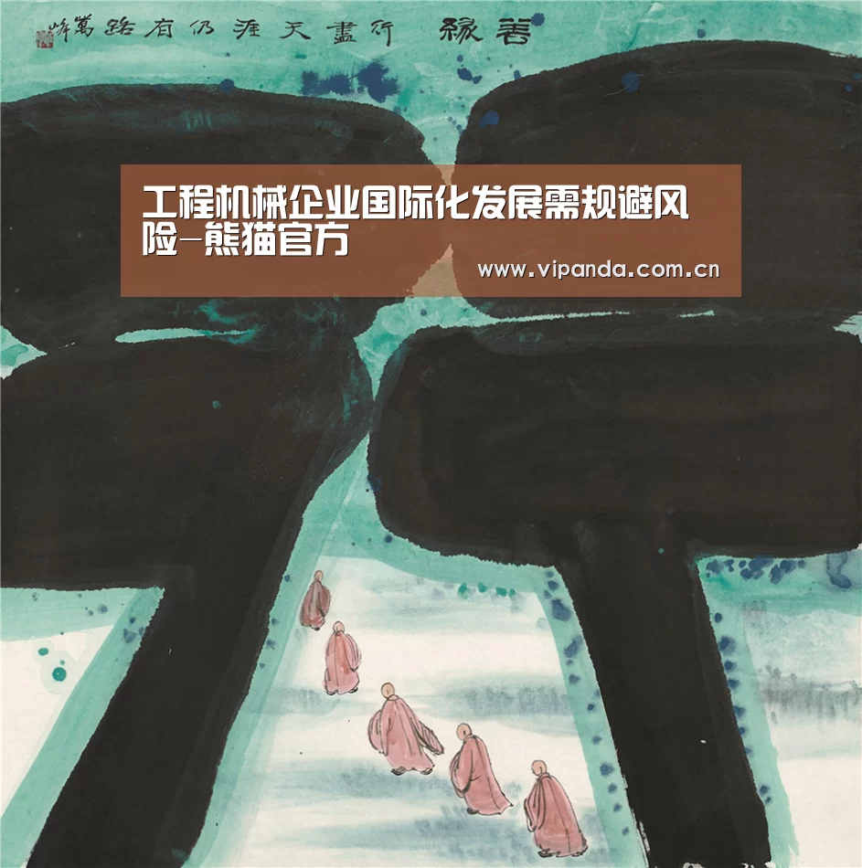 工程机械企业国际化发展需规避风险-熊猫官方(图4) 熊猫体育