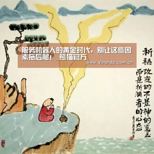 服务机器人的黄金时代,别让这些因素拖后腿!_熊猫官方(图3) 熊猫体育