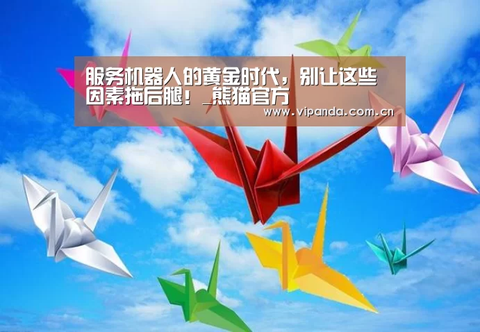 服务机器人的黄金时代,别让这些因素拖后腿!_熊猫官方(图2) 熊猫体育