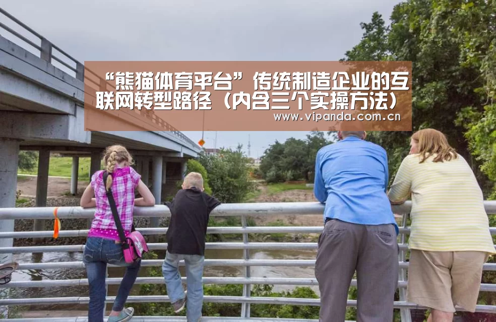 “熊猫体育平台”传统制造企业的互联网转型路径(内含三个实操方法)(图2) 熊猫体育平台