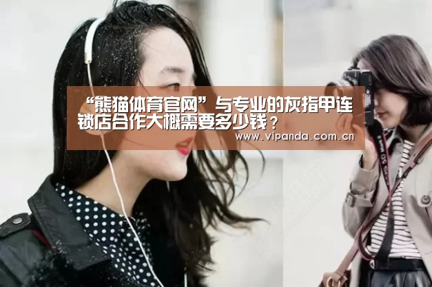 “熊猫体育官网”与专业的灰指甲连锁店合作大概需要多少钱?(图1) 熊猫体育平台