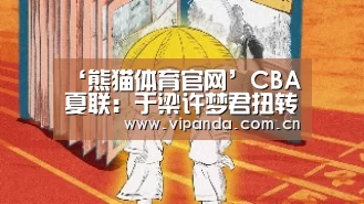 ‘熊猫体育官网’CBA夏联:于梁许梦君扭转乾坤 最终北控大胜江苏获第五名(图2) 熊猫体育平台