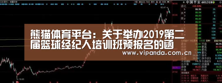 熊猫体育平台:关于举办2019第二届篮球经纪人培训班预报名的函(图2) 熊猫体育官网