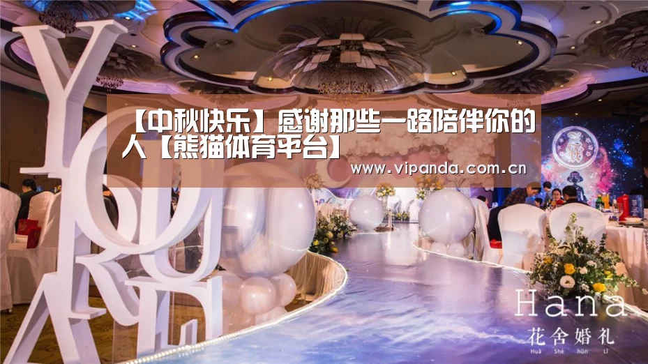 【中秋快乐】感谢那些一路陪伴你的人【熊猫体育平台】(图2) 熊猫官方