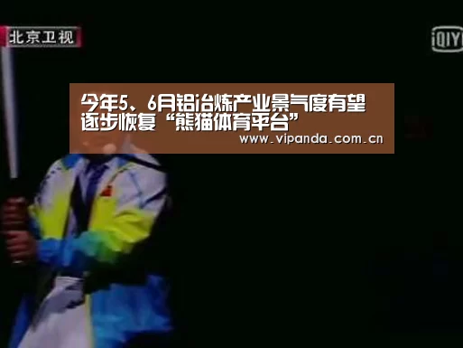 今年5、6月铝冶炼产业景气度有望逐步恢复“熊猫体育平台”(图1) 熊猫体育官网