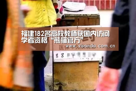 福建182名高校教师获国内访问学者资格“熊猫官方”